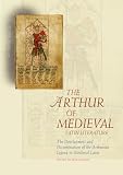 The Arthur of Medieval Latin Literature: The Development and Dissemination of the Arthurian Legend in Medieval Latin (Arthurian Literature in the Middle Ages, Band 6)