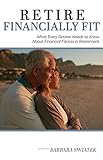 Retire Financially Fit: What Every Retiree Needs to Know About Financial Fitness in Retirement