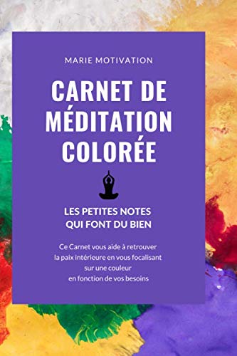 Carnet de Méditation colorée - Les petites notes qui font du bien: VERSION COULEUR - 6x9 - Ce Carnet vous aide à retrouver la paix intérieure en vous ... sur une couleur en fonction de vos besoins