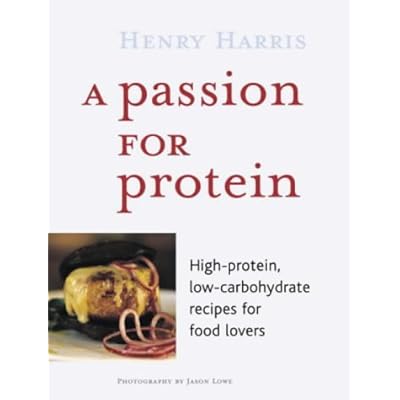 A Passion for Protein: High Protein, Low Carbohydrate Recipes for Food Lovers