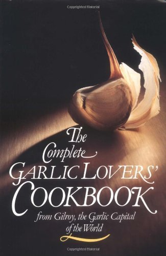 The Complete Garlic Lovers' Cookbook by Gilroy Garlic Festival Staff (1987-07-01)