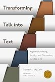 Transforming Talk into Text€•Argument Writing, Inquiry, and Discussion, Grades 6-12 (Language and Literacy Series)