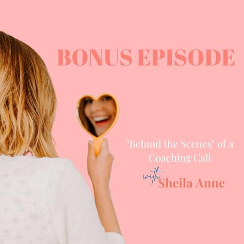 BONUS EPISODE: "Behind The Scenes" of a Coaching Call with Sheila Anne