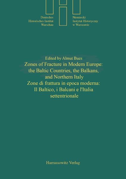 Zones of Fracture in Modern Europe: the Baltic Countries, the Balkans, and Northern Italy /Zone di frattura in epoca moderna: Il Baltico, i Balcani e ... Historischen Instituts Warschau, Band 16)