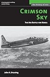 Crimson Sky: The Air Battle for Korea (History of War)