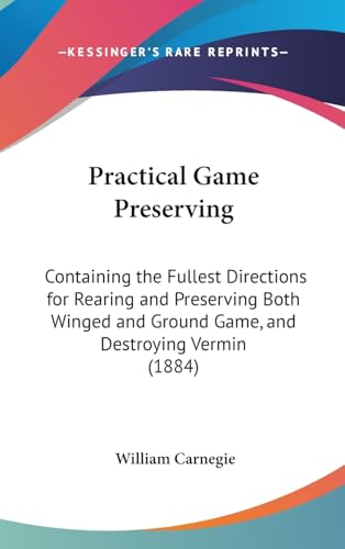 Practical Game Preserving: Containing the Fullest Directions for Rearing and Preserving Both Winged and Ground Game, and Destroying Vermin (1884)