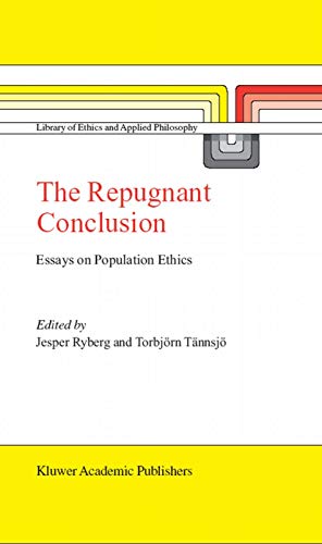 The Repugnant Conclusion Essays On Population Ethics Library Of Ethics And Applied Philosophy 