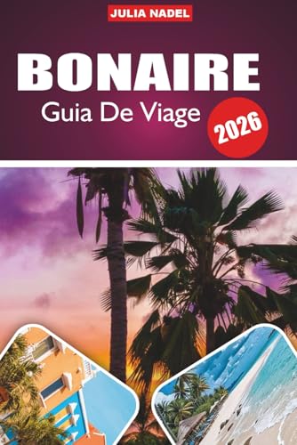 BONAIRE GUIA DE VIAJE 2026: Descubre maravillas ocultas, secretos locales y experiencias inolvidables en el paraíso del buceo del Caribe (Spanish Edition)