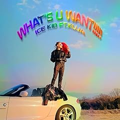 What's u Want!!!!! feat. KUJA / iCE KiD