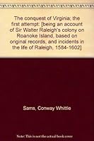 The Conquest of Virginia: The First Attempt: Being An Account of Sir Walter Raleigh's Colony on Roanoke Island, Based on Original Records, and Incidents in the Life of Raleigh, 1584-1602 0871521237 Book Cover