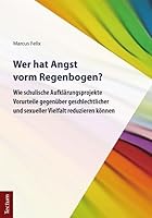 Wer Hat Angst Vorm Regenbogen?: Wie Schulische Aufklarungsprojekte Vorurteile Gegenuber Geschlechtlicher Und Sexueller Vielfalt Reduzieren Konnen 382883471X Book Cover