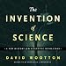 The Invention of Science: A New History of the Scientific Revolution