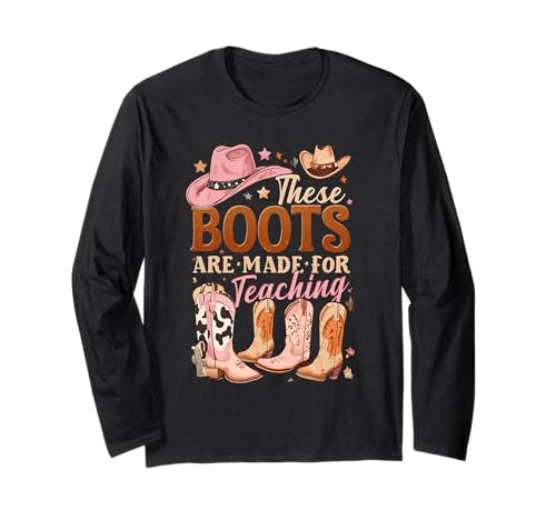 Cowboy Teacher These Boots Are Made-For Teaching School Long Sleeve T-Shirt