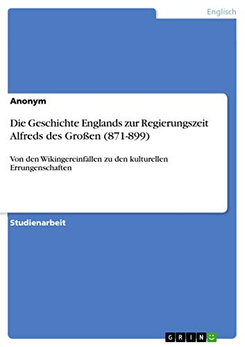 Die Geschichte Englands zur Regierungszeit Alfreds des Großen (871-899): Von den Wikingereinfällen zu den kulturellen Errungenschaften
