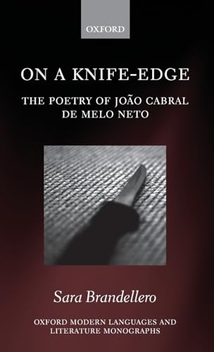 On a Knife-Edge: The Poetry of João Cabral de Melo Neto (Oxford Modern Languages and Literature Monographs)