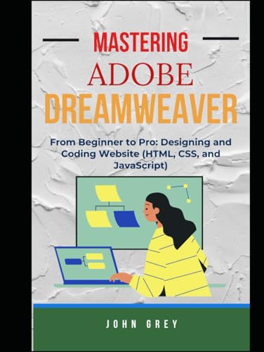MASTERING ADOBE DREAMWEAVER: From Beginner to Pro: Designing and Coding Website (HTML, CSS, and JavaScript)