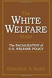 The White Welfare State: The Racialization of U.S. Welfare Policy
