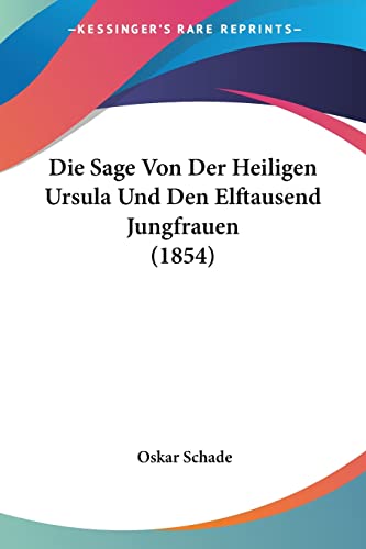 Die Sage Von Der Heiligen Ursula Und Den Elftausend Jungfrauen (1854) (German Edition)