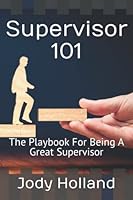 Supervisor 101: The Playbook For Being A Great Supervisor 1633900630 Book Cover