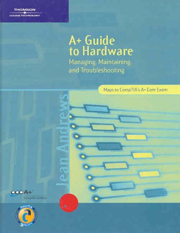 A+ Guide to Hardware: Managing, Maintaining and Troubleshooting
