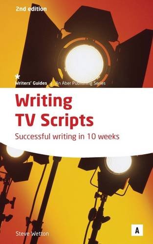 Writing TV Scripts: Successful Writing in Ten Weeks: Successful Writing ...