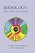 Iridology: Color, Light, and the Chakras: A Simple Guide to Chakra Healing via the Iris (Using the Chakras)