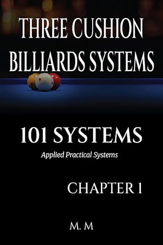 THREE CUSHION BILLIARDS SYSTEMS -101 SYSTEMS -CHAPTER 1: Applied Practical Systems - 202 Pages | 34 Systems