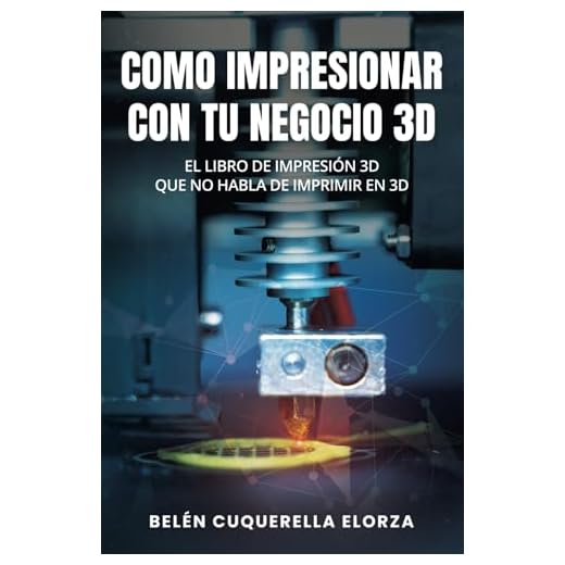 COMO IMPRESIONAR CON TU NEGOCIO 3D: El libro de impresión 3D que no habla de imprimir en 3D
