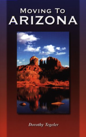Moving to Arizona: The Complete Arizona Answer Book: Tegeler, Dorothy