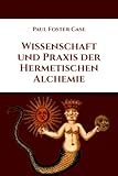 Wissenschaft und Praxis der Hermetischen Alchemie - Paul Foster Case 