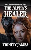 The Alpha's Healer: A Steamy Paranormal Shifter Romance (Pine Ridge Shifters Book 1)