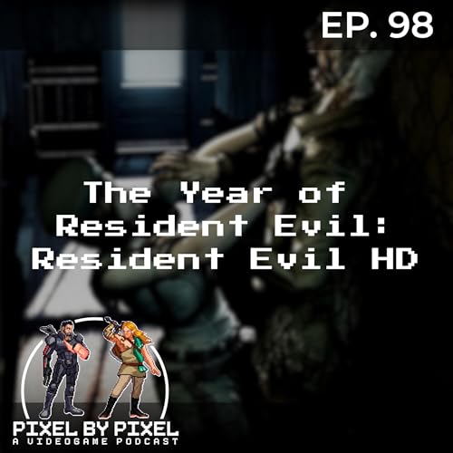 The Year of Resident Evil: Resident Evil HD - Pixel by Pixel Podcast Ep. 98