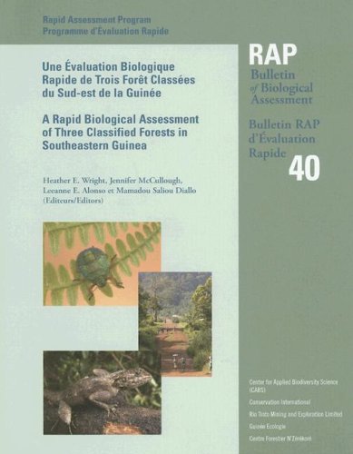 Una Evaluation Biologique Rapide De Trois Foret Classees Du Sud-est De La Guinee / A Rapid Biological Assessment of Three Classified Forests in Southeastern Guinea (Bulletin Rap D'evaluation Rapide / Rap Bulletin of Biological Assessment)