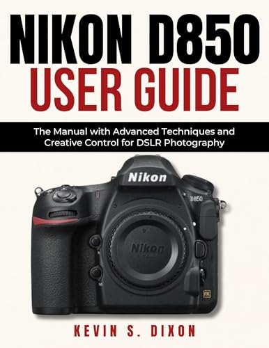 Nikon D850 User Guide: The Manual with Advanced Techniques and Creative Control for DSLR Photography
