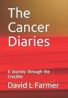 The Cancer Diaries : A Journey Through the Crucible 1549913522 Book Cover