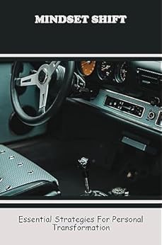 Mindset Shift: Essential Strategies For Personal Transformation