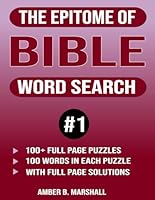 The Epitome of Bible Word Search 100+ Full Page Puzzles 100 Words in Each Puzzle With Full Page Solutions #1: Based on Inspiring Bible Verses for Seniors, Adults, Smart Teens and Puzzle Lovers B0D5F5R6T9 Book Cover