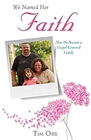 We Named Her Faith: How We Became a Gospel-Centered Family 1498431615 Book Cover