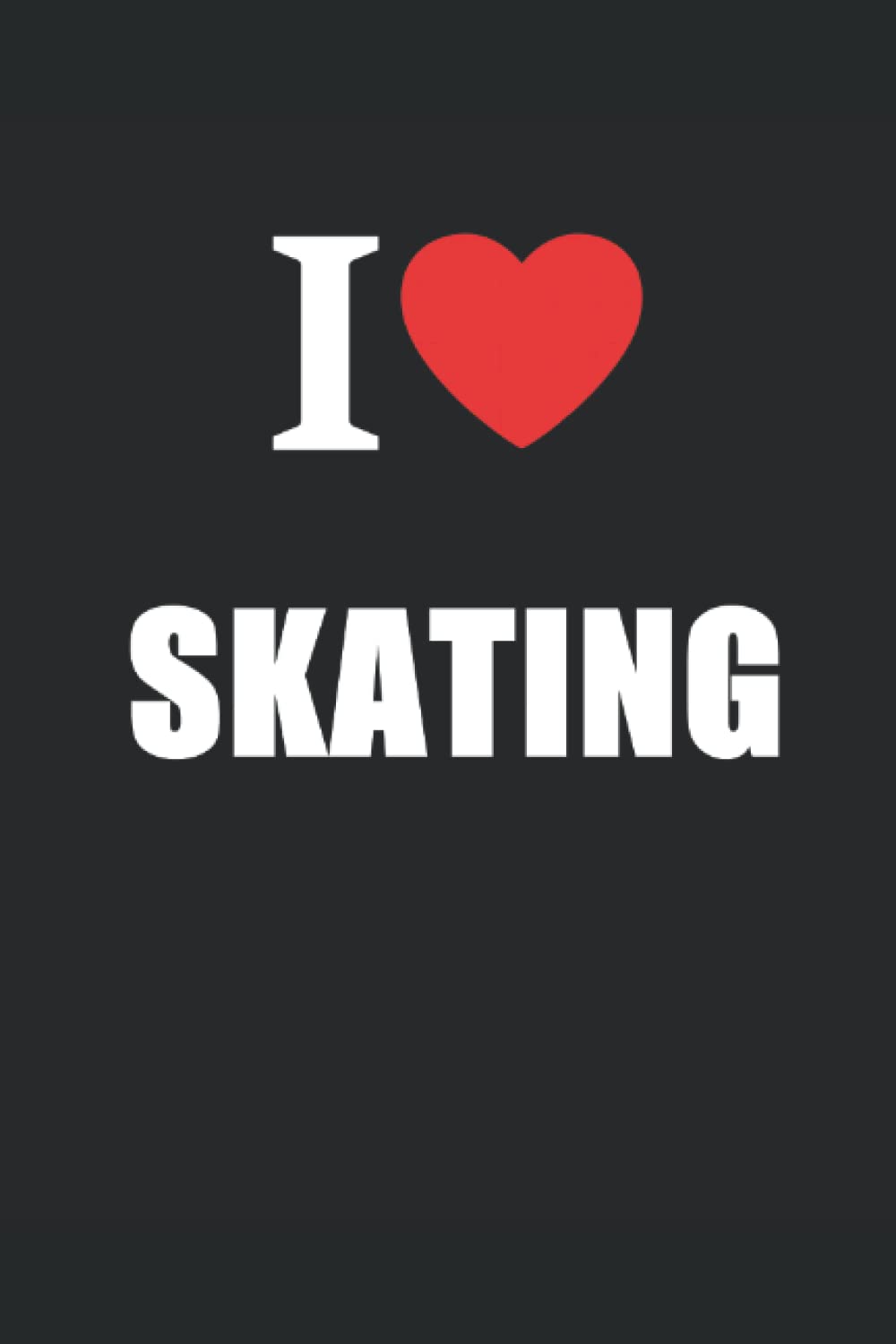 I Love Skating: Journal Style Notebook