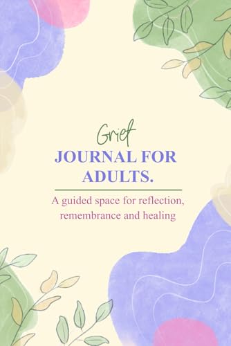Grief Journal for Adults: A Guided Space for Reflection, Remembrance, and Healing