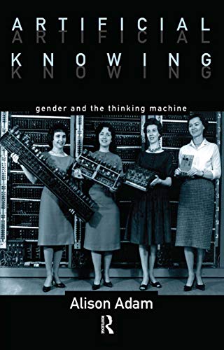 Artificial Knowing: Gender and the Thinking Machine view 2
