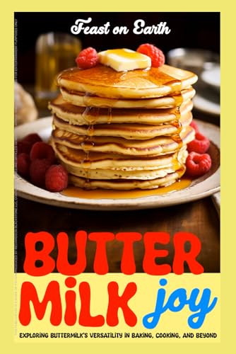 Buttermilk Joy: Exploring buttermilk's versatility in baking, cooking, and beyond. (Feast On Earth)
