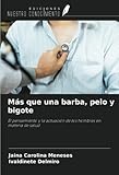 Más que una barba, pelo y bigote: El pensamiento y la actuación de los hombres en materia de salud (Spanish Edition)