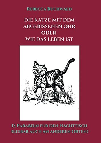 Die Katze mit dem abgebissenen Ohr oder wie das Leben ist: 13 Parabeln für den Nachttisch (lesbar a Die Katze mit dem abgebissenen Ohr oder wie das Leben ist: 13 Parabeln für den Nachttisch (lesbar a