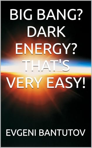 BIG BANG? DARK ENERGY? THAT'S VERY EASY! (english ...to the edge of the universe, and beyond... Book 1)