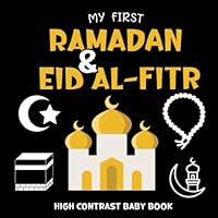 My First Ramadan & Eid Al-Fitr High Contrast Baby Book For New Borns 0-12 Months: A High Contrast Book for Newborns, Introducing the Rich Cultural Traditions of Ramadan and Eid. B0C12GYKKJ Book Cover