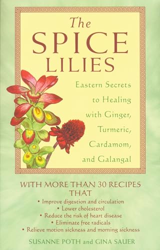The Spice Lilies: Eastern Secrets to Healing with Ginger, Tumeric, Cardamom, and Galangal