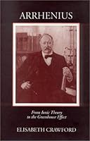 Arrhenius: From Ionic Theory to the Greenhouse Effect (Uppsala Studies in History of Science, 23) 0881351660 Book Cover