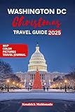 Washington DC Christmas Travel Guide: A Complete Handbook to Holiday Events, Winter Attractions, Festive Lights, and Magical City Adventures