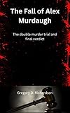 The Fall of Alex Murdaugh: The double murder trial and final verdict